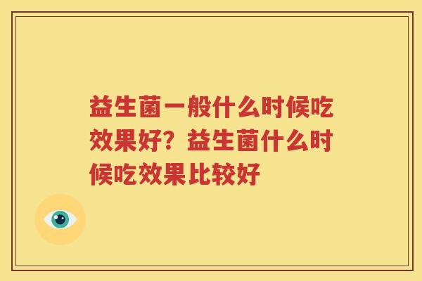 益生菌一般什么时候吃效果好？益生菌什么时候吃效果比较好