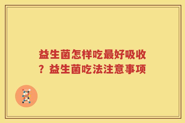 益生菌怎样吃最好吸收？益生菌吃法注意事项