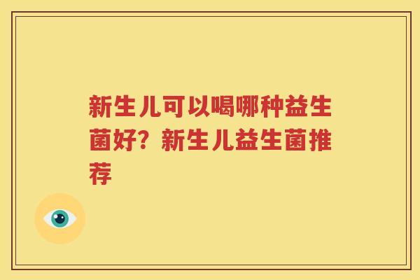 新生儿可以喝哪种益生菌好？新生儿益生菌推荐