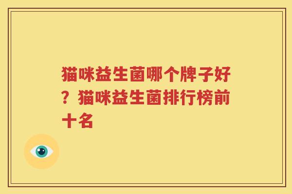 猫咪益生菌哪个牌子好？猫咪益生菌排行榜前十名