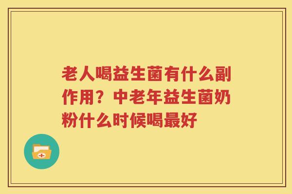 老人喝益生菌有什么副作用？中老年益生菌奶粉什么时候喝最好