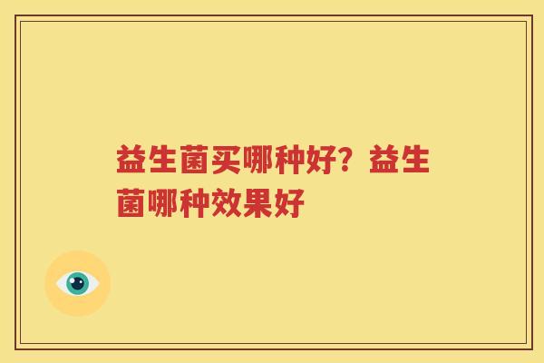 益生菌买哪种好？益生菌哪种效果好