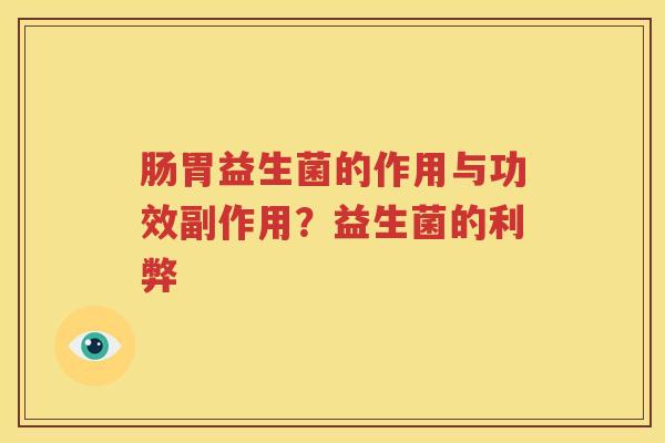 肠胃益生菌的作用与功效副作用？益生菌的利弊