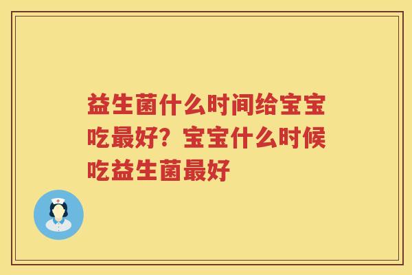 益生菌什么时间给宝宝吃最好？宝宝什么时候吃益生菌最好