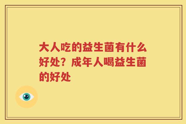大人吃的益生菌有什么好处？成年人喝益生菌的好处
