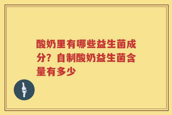 酸奶里有哪些益生菌成分？自制酸奶益生菌含量有多少