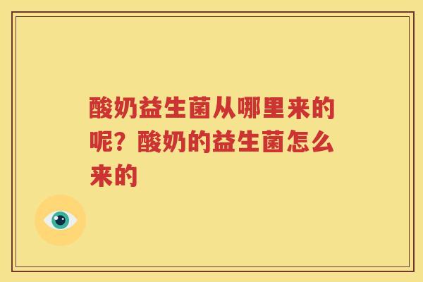 酸奶益生菌从哪里来的呢？酸奶的益生菌怎么来的