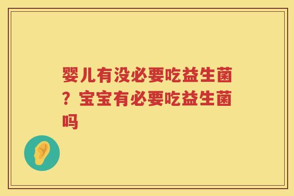 婴儿有没必要吃益生菌？宝宝有必要吃益生菌吗