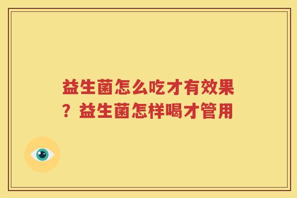 益生菌怎么吃才有效果？益生菌怎样喝才管用