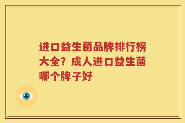 进口益生菌品牌排行榜大全？成人进口益生菌哪个牌子好