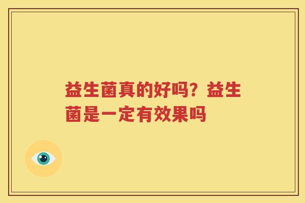 益生菌真的好吗？益生菌是一定有效果吗