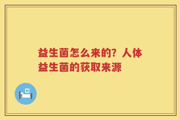益生菌怎么来的？人体益生菌的获取来源
