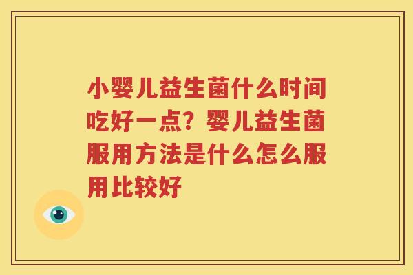 小婴儿益生菌什么时间吃好一点？婴儿益生菌服用方法是什么怎么服用比较好