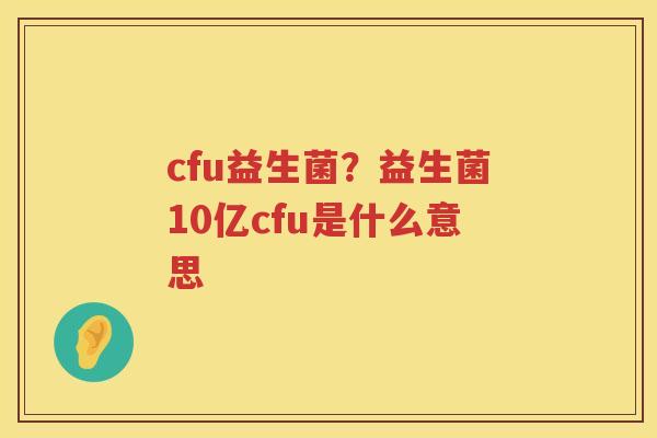 cfu益生菌？益生菌10亿cfu是什么意思