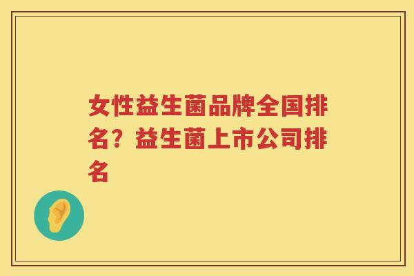 女性益生菌品牌全国排名？益生菌上市公司排名