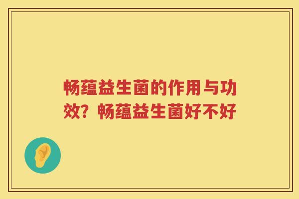 畅蕴益生菌的作用与功效？畅蕴益生菌好不好