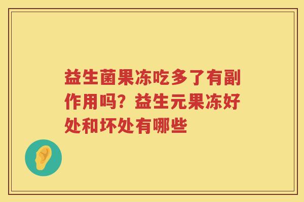 益生菌果冻吃多了有副作用吗？益生元果冻好处和坏处有哪些