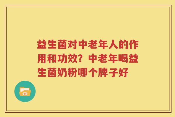 益生菌对中老年人的作用和功效？中老年喝益生菌奶粉哪个牌子好