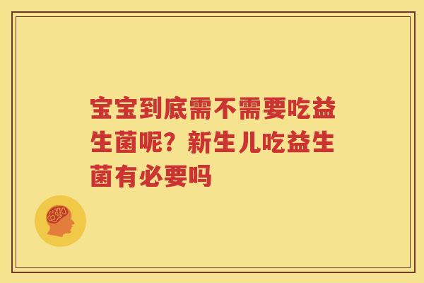 宝宝到底需不需要吃益生菌呢？新生儿吃益生菌有必要吗
