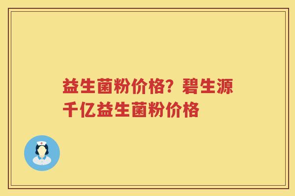 益生菌粉价格？碧生源千亿益生菌粉价格