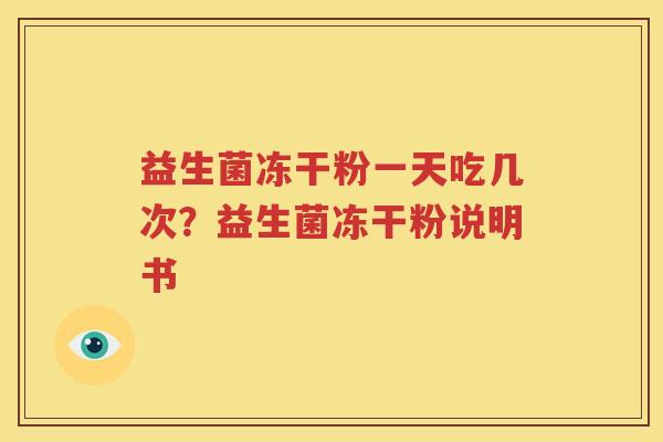 益生菌冻干粉一天吃几次？益生菌冻干粉说明书