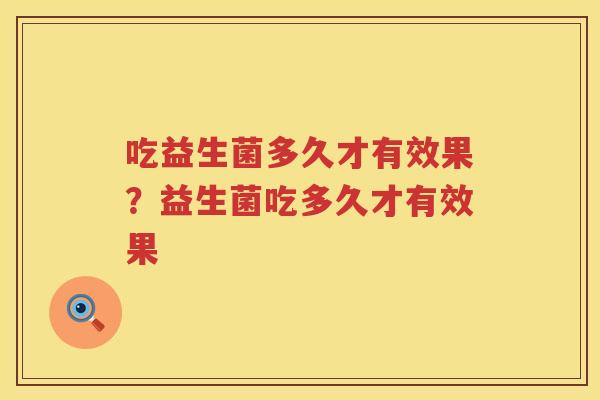 吃益生菌多久才有效果？益生菌吃多久才有效果