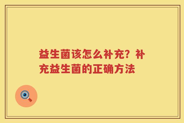 益生菌该怎么补充？补充益生菌的正确方法