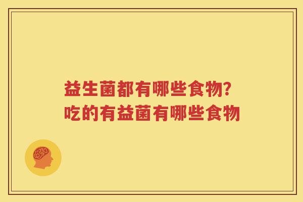 益生菌都有哪些食物？吃的有益菌有哪些食物