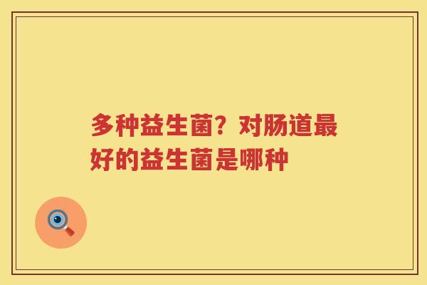 多种益生菌？对肠道最好的益生菌是哪种
