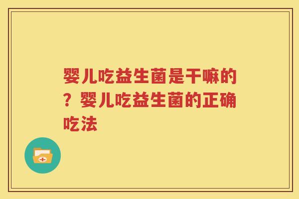 婴儿吃益生菌是干嘛的？婴儿吃益生菌的正确吃法