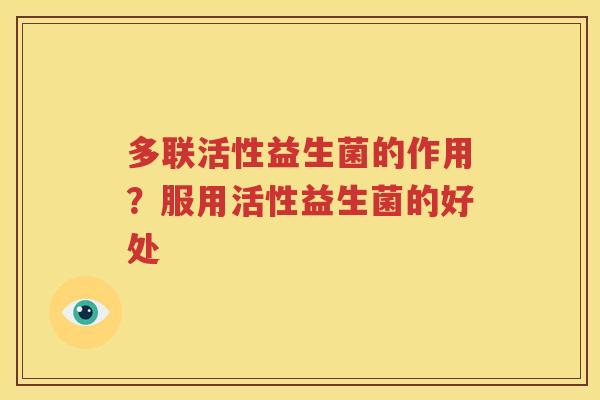 多联活性益生菌的作用？服用活性益生菌的好处