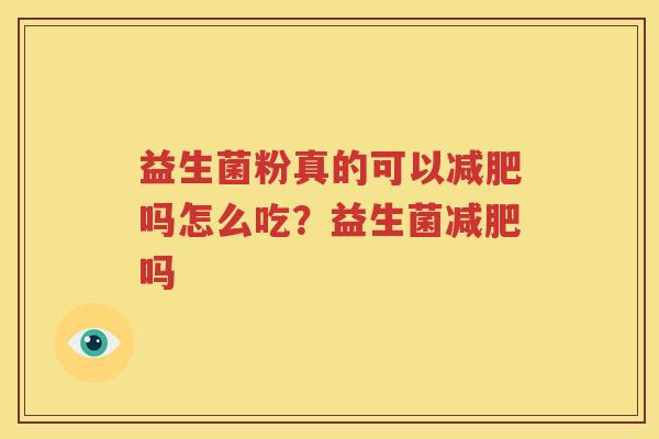 益生菌粉真的可以减肥吗怎么吃？益生菌减肥吗
