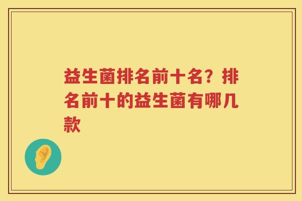 益生菌排名前十名？排名前十的益生菌有哪几款
