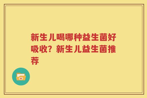 新生儿喝哪种益生菌好吸收？新生儿益生菌推荐