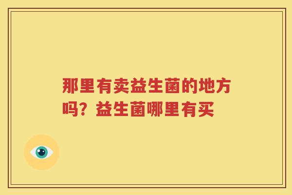 那里有卖益生菌的地方吗？益生菌哪里有买