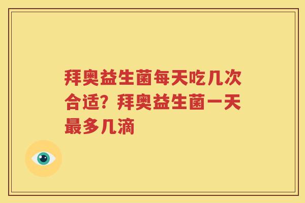 拜奥益生菌每天吃几次合适？拜奥益生菌一天最多几滴