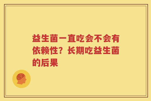益生菌一直吃会不会有依赖性？长期吃益生菌的后果