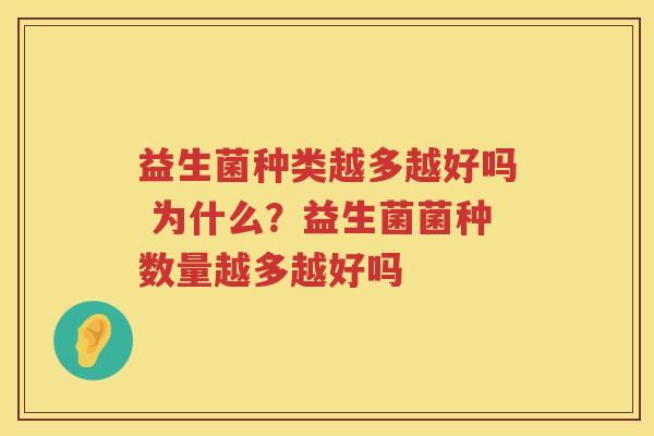 益生菌种类越多越好吗 为什么？益生菌菌种数量越多越好吗