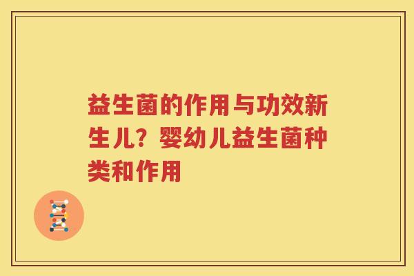益生菌的作用与功效新生儿？婴幼儿益生菌种类和作用