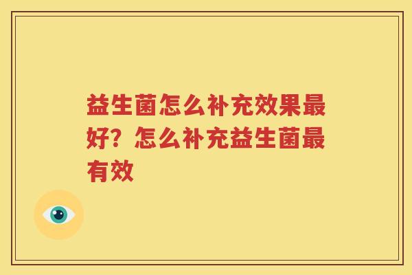 益生菌怎么补充效果最好？怎么补充益生菌最有效