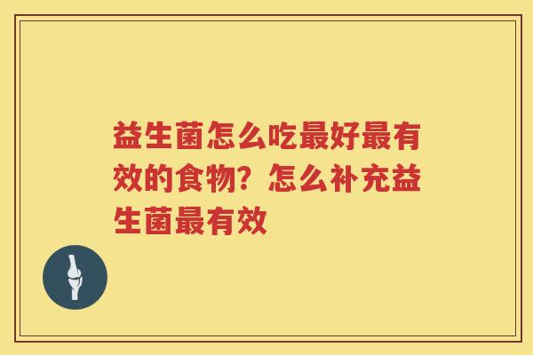 益生菌怎么吃最好最有效的食物？怎么补充益生菌最有效