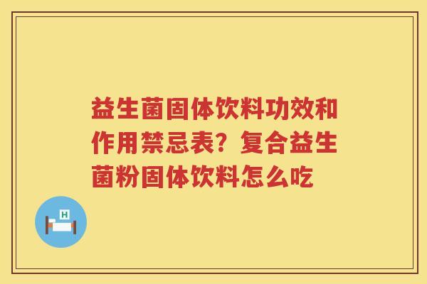 益生菌固体饮料功效和作用禁忌表？复合益生菌粉固体饮料怎么吃
