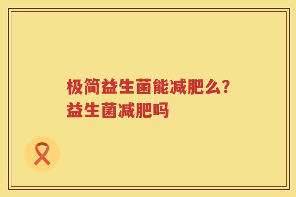 极简益生菌能减肥么？益生菌减肥吗