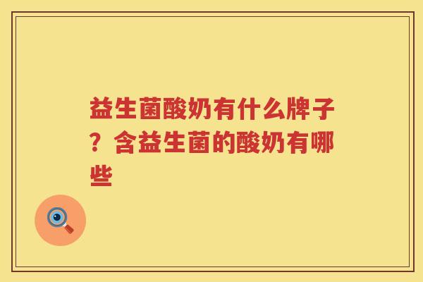 益生菌酸奶有什么牌子？含益生菌的酸奶有哪些