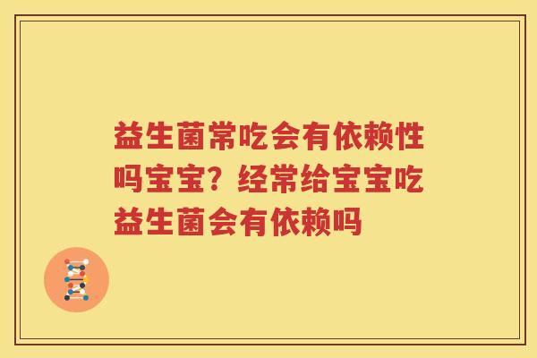 益生菌常吃会有依赖性吗宝宝？经常给宝宝吃益生菌会有依赖吗