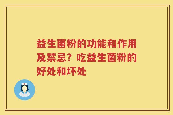 益生菌粉的功能和作用及禁忌？吃益生菌粉的好处和坏处