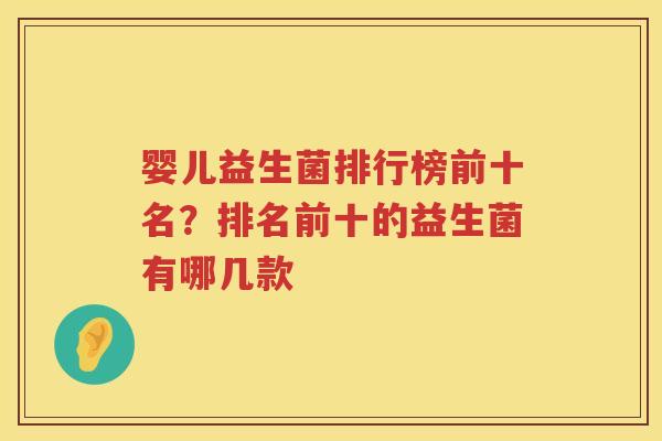 婴儿益生菌排行榜前十名？排名前十的益生菌有哪几款