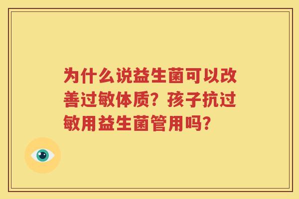 为什么说益生菌可以改善过敏体质？孩子抗过敏用益生菌管用吗？