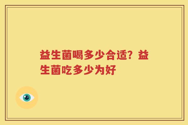 益生菌喝多少合适？益生菌吃多少为好