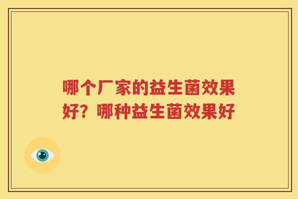 哪个厂家的益生菌效果好？哪种益生菌效果好